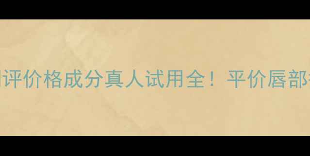 图片 妮维雅精华润唇膏深度测评价格成分真人试用全！平价唇部护理如何选出真正好物？