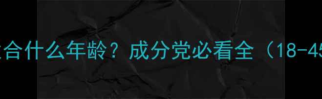 图片 姗拉娜护肤品适合什么年龄？成分党必看全（18-45岁适用指南）1