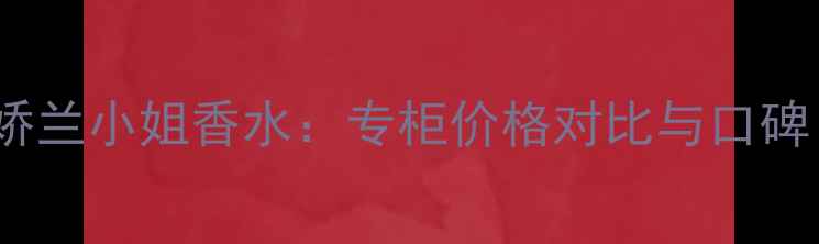 图片 娇兰小黑瓶VS娇兰小姐香水：专柜价格对比与口碑｜最新价目表2