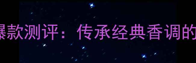 图片 娇兰小黑裙香水5ml年度爆款测评：传承经典香调的三大核心卖点与购买指南