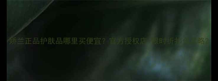 图片 娇兰正品护肤品哪里买便宜？官方授权店+限时折扣全攻略2