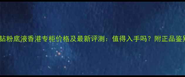 图片 娇兰金钻粉底液香港专柜价格及最新评测：值得入手吗？附正品鉴别指南1