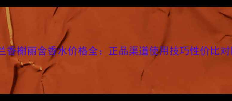 图片 娇兰香榭丽舍香水价格全：正品渠道使用技巧性价比对比2
