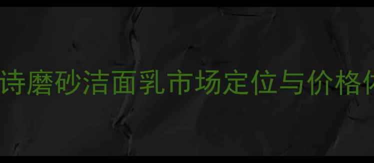 图片 娇韵诗磨砂洁面乳市场定位与价格体系2