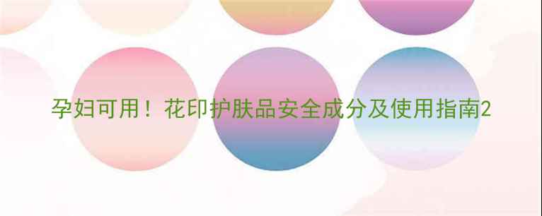 图片 孕妇可用！花印护肤品安全成分及使用指南2