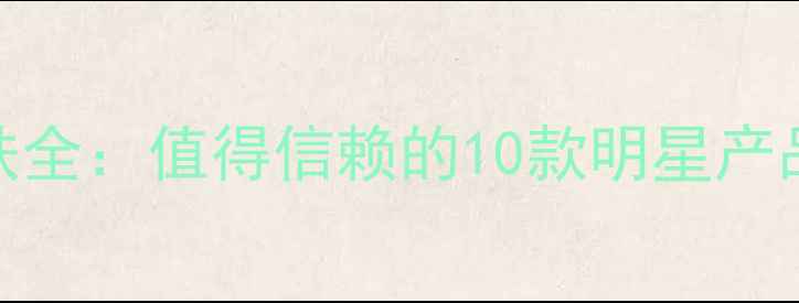 图片 安全天然成分护肤全：值得信赖的10款明星产品测评与选购指南