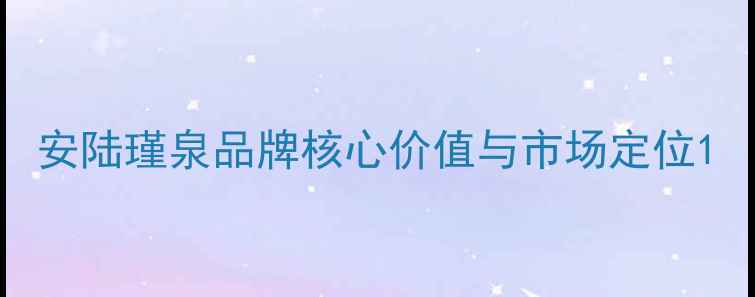 图片 安陆瑾泉品牌核心价值与市场定位1