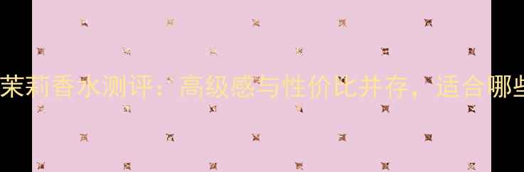 图片 宝格丽夜茉莉香水测评：高级感与性价比并存，适合哪些人群？1
