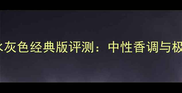 图片 宝格丽大吉岭茶男士香水灰色经典版评测：中性香调与极简美学的男士香氛密码1