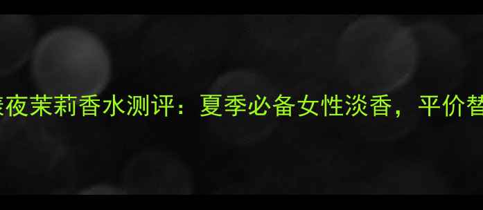图片 宝格丽水漾夜茉莉香水测评：夏季必备女性淡香，平价替代款推荐1