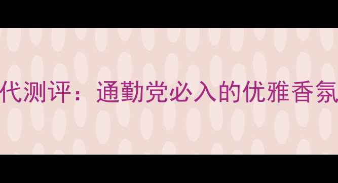 图片 宝格丽玫瑰金香水平价替代测评：通勤党必入的优雅香氛，百元内如何选到真香？