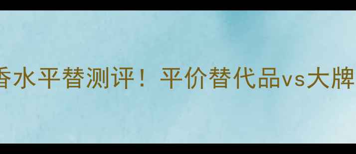 图片 宝格丽碧蓝香水平替测评！平价替代品vs大牌香调对比全2