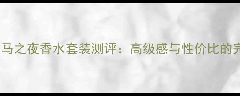 图片 宝格丽罗马之夜香水套装测评：高级感与性价比的完美平衡1
