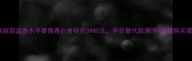 图片 宝格丽蔚蓝香水平替推荐！专柜价3980元，平价替代款测评+隐藏购买渠道2
