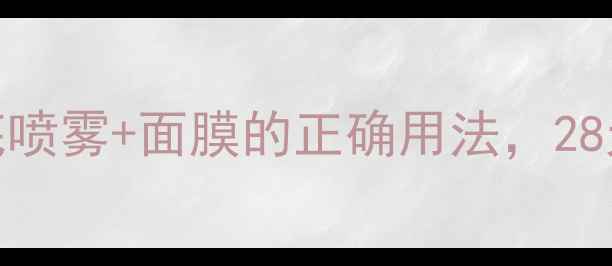 图片 实测Origins肌底喷雾+面膜的正确用法，28天见证透亮肌！1