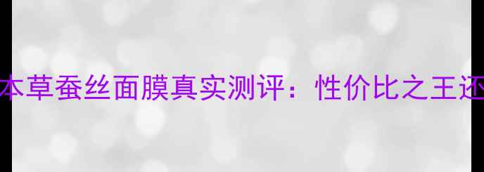 图片 实测！相宜本草蚕丝面膜真实测评：性价比之王还是智商税？