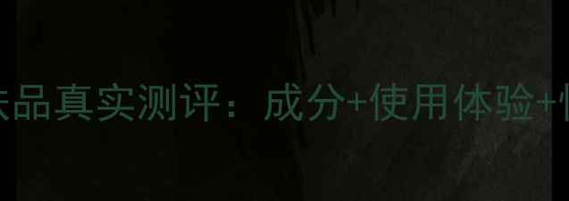 图片 宠爱之名护肤品真实测评：成分+使用体验+性价比全公开