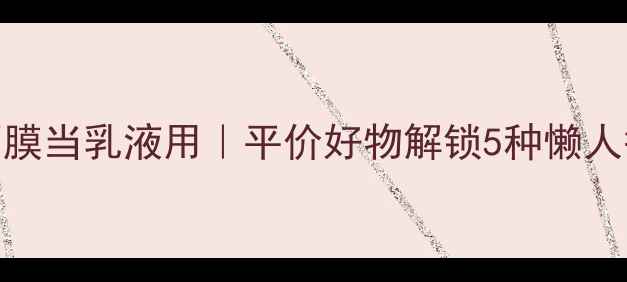 图片 宫灯杏仁面膜当乳液用｜平价好物解锁5种懒人护肤新姿势