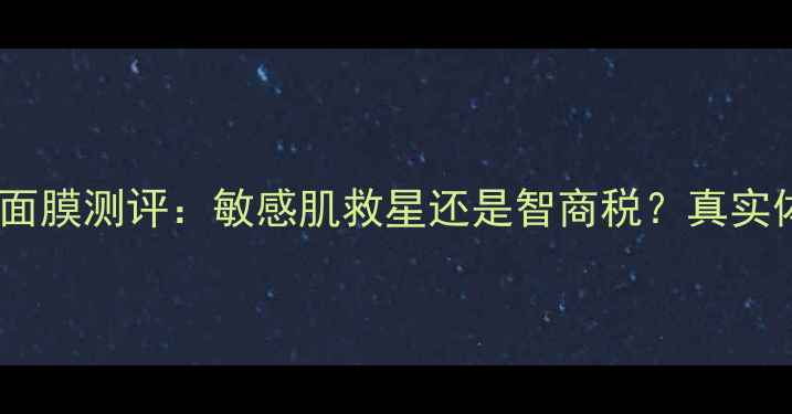 图片 容园美仙人掌面膜测评：敏感肌救星还是智商税？真实体验报告+成分