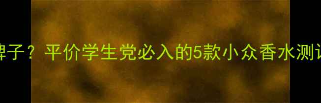 图片 小熊香水是什么牌子？平价学生党必入的5款小众香水测评（附避雷指南）