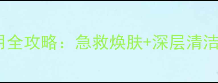 图片 尼斯净颜亮采面膜使用全攻略：急救焕肤+深层清洁+锁水三重功效大公开