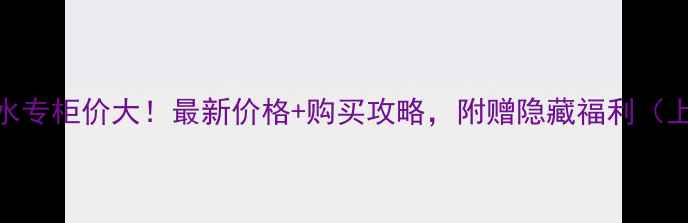 图片 尼罗河花园香水专柜价大！最新价格+购买攻略，附赠隐藏福利（上海全国同步）