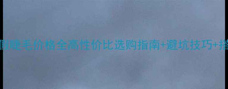 图片 屈臣氏假睫毛价格全高性价比选购指南+避坑技巧+搭配灵感