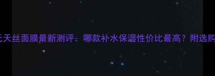 图片 屈臣氏天丝面膜最新测评：哪款补水保湿性价比最高？附选购指南1