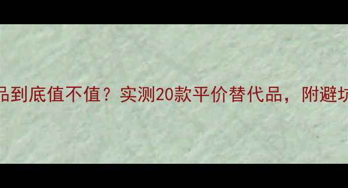 图片 屈臣氏护肤品到底值不值？实测20款平价替代品，附避坑指南！💸💄