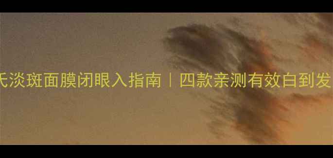 图片 屈臣氏淡斑面膜闭眼入指南｜四款亲测有效白到发光💎1