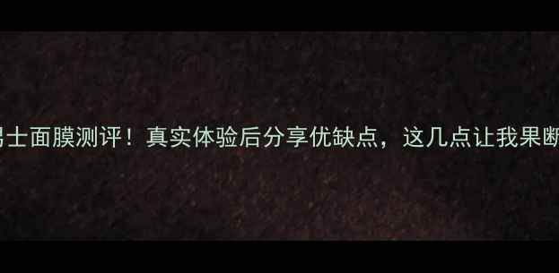 图片 屈臣氏男士面膜测评！真实体验后分享优缺点，这几点让我果断回购！1