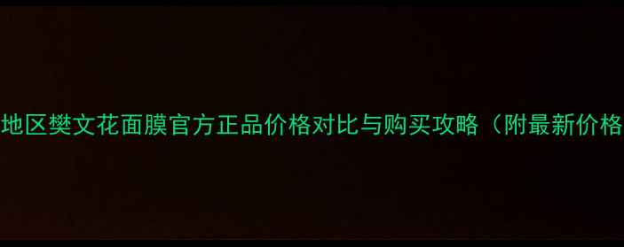 图片 山西地区樊文花面膜官方正品价格对比与购买攻略（附最新价格表）