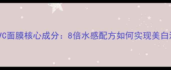 图片 左旋VC面膜核心成分：8倍水感配方如何实现美白淡斑1