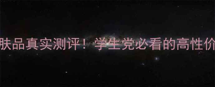 图片 巧迪尚惠护肤品真实测评！学生党必看的高性价比国货清单