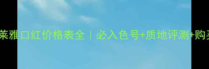图片 巴黎欧莱雅口红价格表全｜必入色号+质地评测+购买技巧1