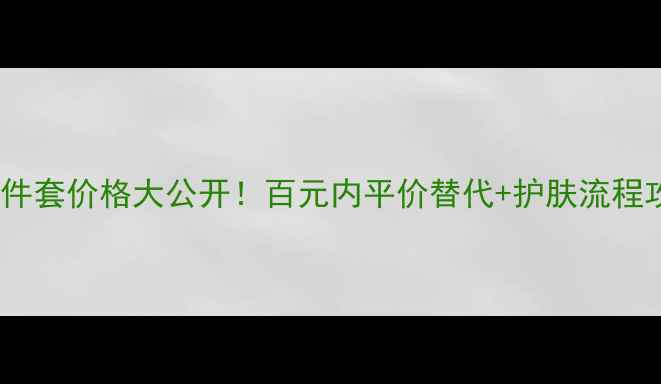 图片 巴黎欧莱雅黑金六件套价格大公开！百元内平价替代+护肤流程攻略｜干敏皮亲测1