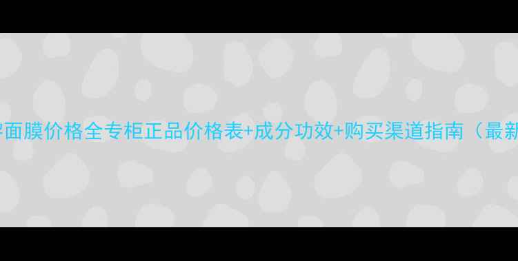 图片 希思黎面膜价格全专柜正品价格表+成分功效+购买渠道指南（最新版）2