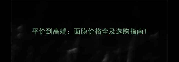 图片 平价到高端：面膜价格全及选购指南1
