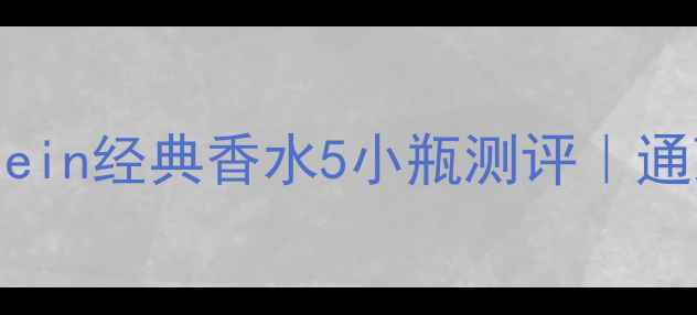 图片 平价大放送CalvinKlein经典香水5小瓶测评｜通勤约会旅行装全攻略