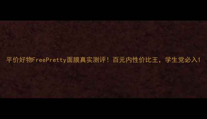 图片 平价好物FreePretty面膜真实测评！百元内性价比王，学生党必入1