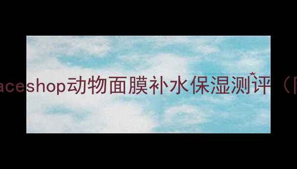 图片 平价学生党必入！faceshop动物面膜补水保湿测评（附真实价格+成分）2