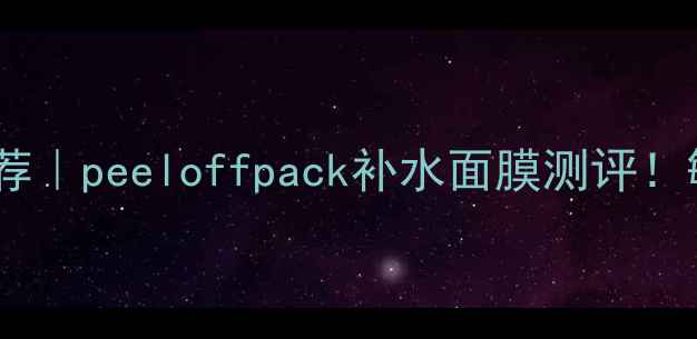 图片 平价急救面膜推荐｜peeloffpack补水面膜测评！敏感肌也能用🔥2