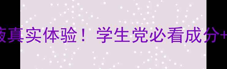 图片 平价测评臻宠美肌焕颜原液真实体验！学生党必看成分+价格对比（附省钱攻略）1