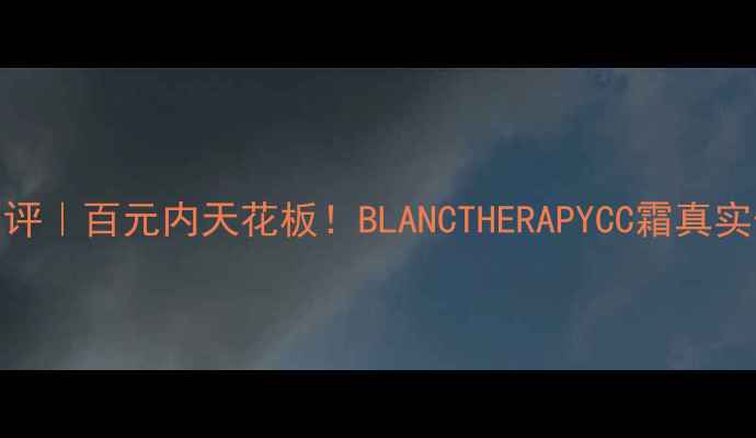 图片 平价粉底液测评｜百元内天花板！BLANCTHERAPYCC霜真实体验大公开💄