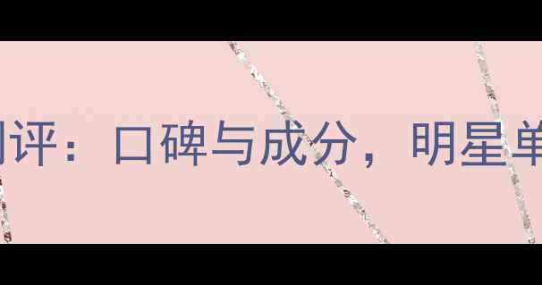 图片 幽兰ORLANE护肤品测评：口碑与成分，明星单品推荐及使用心得2