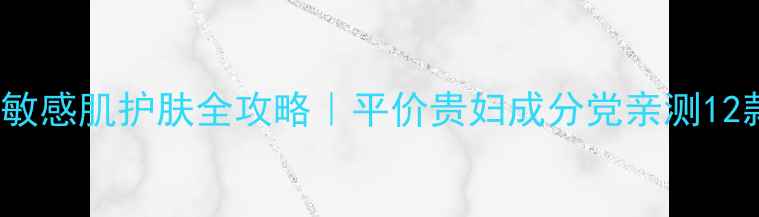 图片 幽兰Orlane敏感肌护肤全攻略｜平价贵妇成分党亲测12款口碑王！2