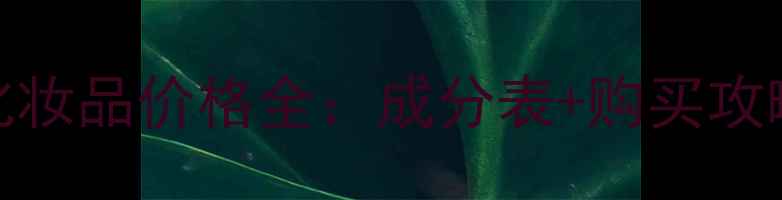 图片 广州金娜宝化妆品价格全：成分表+购买攻略+品牌背书2