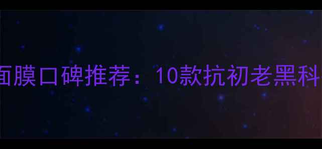 图片 广州高端免洗面膜口碑推荐：10款抗初老黑科技面霜大测评2