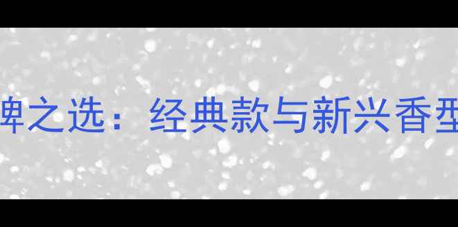 图片 度女士香水必入TOP10口碑之选：经典款与新兴香型的深度测评与推荐指南1
