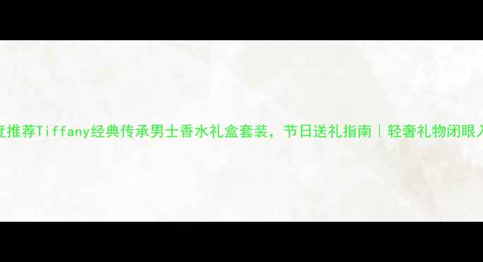 图片 度推荐Tiffany经典传承男士香水礼盒套装，节日送礼指南｜轻奢礼物闭眼入